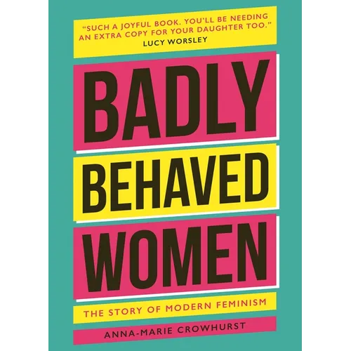 Badly Behaved Women: The History of Modern Feminism - Hardcover