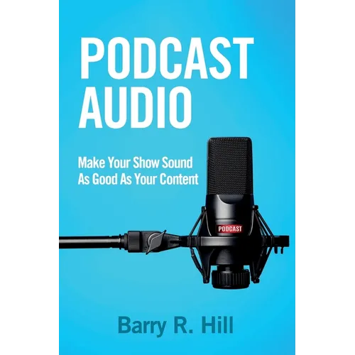 Podcast Audio: Make Your Show Sound As Good As Your Content - Paperback