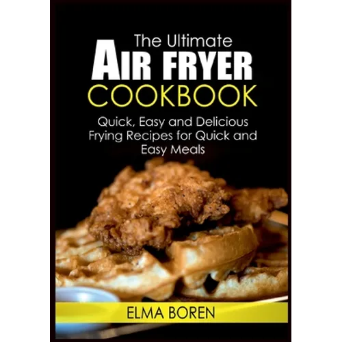 The Ultimate Air Fryer Cookbook: Quick, Easy and Delicious Frying Recipes for Quick and Easy Meals - Paperback