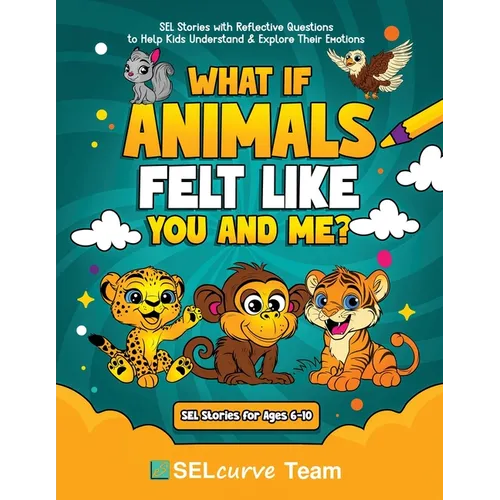 What If Animals Felt Like You and Me?: SEL Stories with Reflective Questions to Help Kids Understand & Explore Their Emotions - Paperback