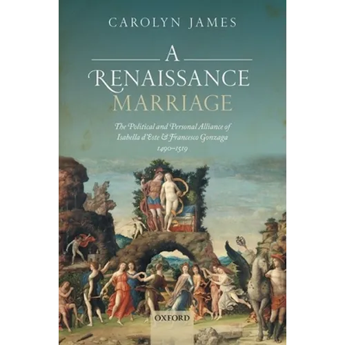 A Renaissance Marriage: The Political and Personal Alliance of Isabella d'Este and Francesco Gonzaga, 1490-1519 - Hardcover