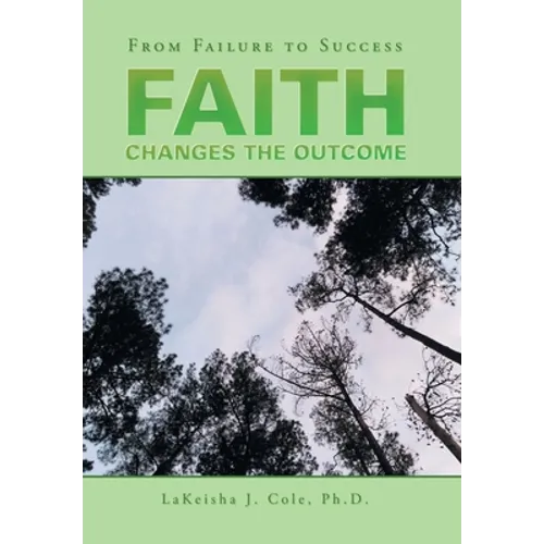 Faith Changes the Outcome: From Failure to Success - Hardcover