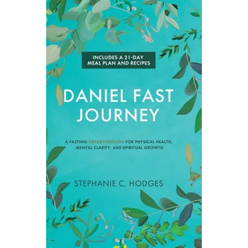 Daniel Fast Journey: A Fasting Breakthrough for Physical Health, Mental Clarity, and Spiritual Growth - Hardcover