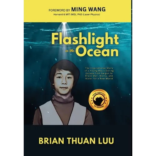Flashlight in the Ocean: The Inspirational Story of a Young Boy's Daring Escape from Saigon to Brave War, Worry, and Water for a New World - Hardcover