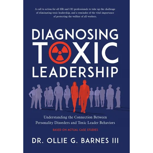 Diagnosing Toxic Leadership: Understanding the Connection Between Personality Disorders and Toxic Leader Behaviors - Hardcover