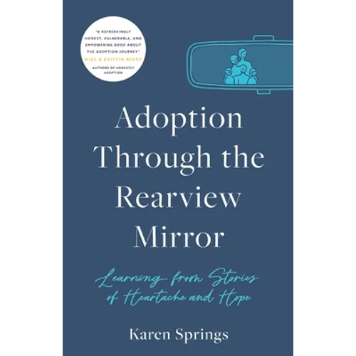 Adoption Through the Rearview Mirror: Learning from Stories of Heartache and Hope - Paperback