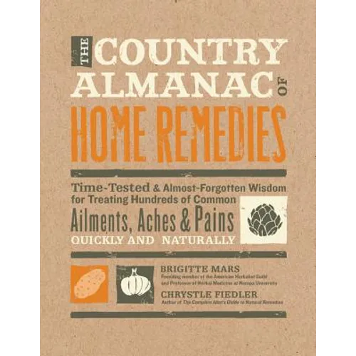 The Country Almanac of Home Remedies: Time-Tested & Almost Forgotten Wisdom for Treating Hundreds of Common Ailments, Aches & Pains Quickly and Natura - Paperback