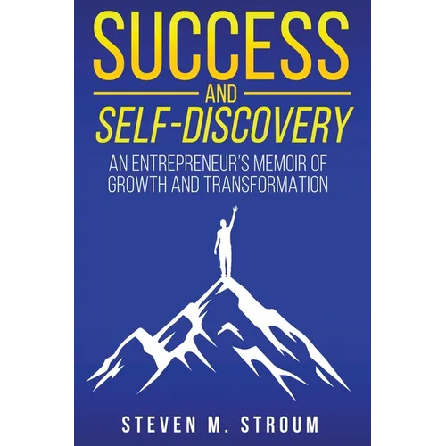 Success and Self-Discovery: An Entrepreneur's Memoir of Growth and Transformation - Paperback