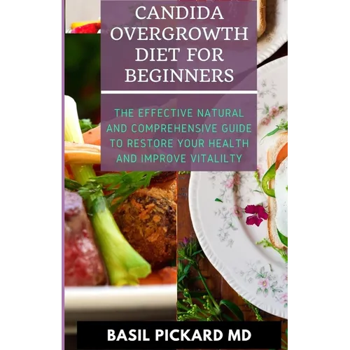 Candida Overgrowth Diet for Beginners: The Effective Natural and Comprehensive Guide To Restore Your Health And Improve Vitalilty - Paperback