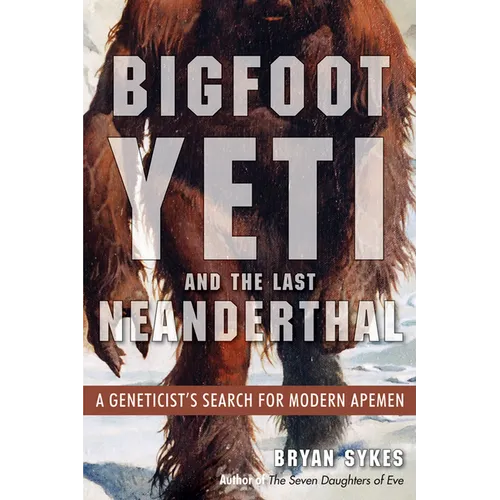 Bigfoot, Yeti, and the Last Neanderthal: A Geneticist's Search for Modern Apemen - Paperback