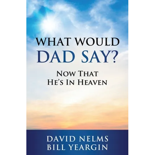 What Would Dad Say?: Now that He's in Heaven - Paperback