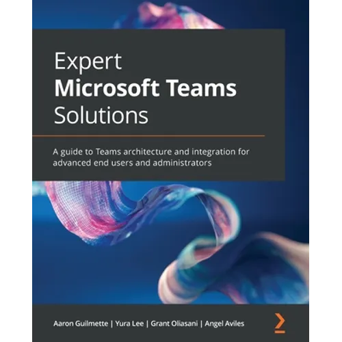 Expert Microsoft Teams Solutions: A guide to Teams architecture and integration for advanced end users and administrators - Paperback