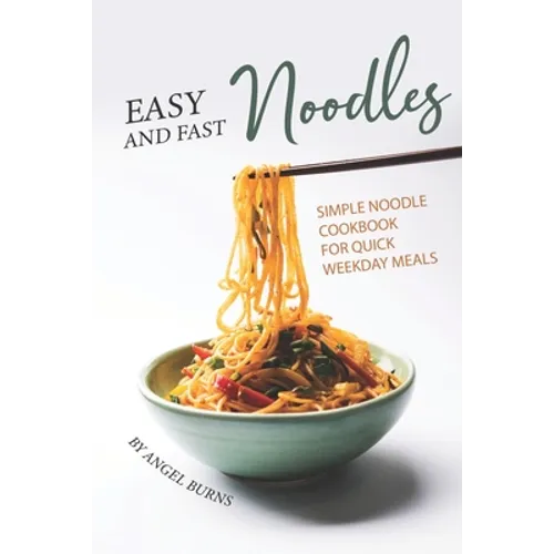 Easy and Fast Noodles: Simple Noodle Cookbook for Quick Weekday Meals - Paperback