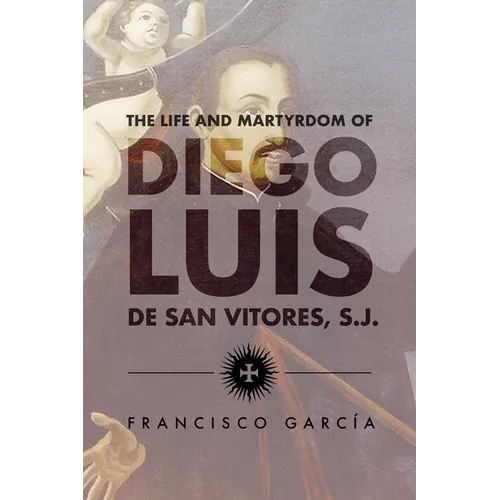 The Life and Martyrdom of Diego Luis de San Vitores, S.J. (2nd Edition) - Paperback