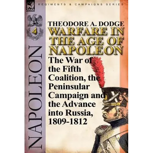 Warfare in the Age of Napoleon-Volume 4: The War of the Fifth Coalition, the Peninsular Campaign and the Invasion of Russia, 1809-1812 - Hardcover