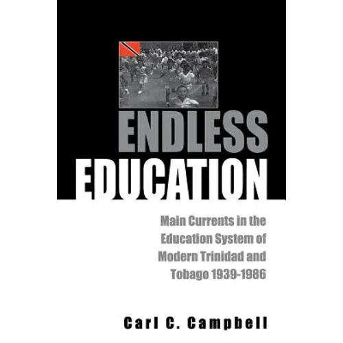 Endless Education: Main Currents in the Education System of Modern Trinidad and Tobago 1939-1986 - Paperback