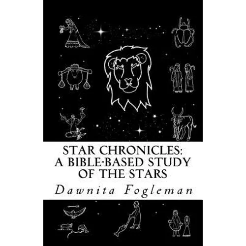 Star Chronicles: A Bible Based Study of the Stars: Constellations and Gospel Prophecy - Paperback