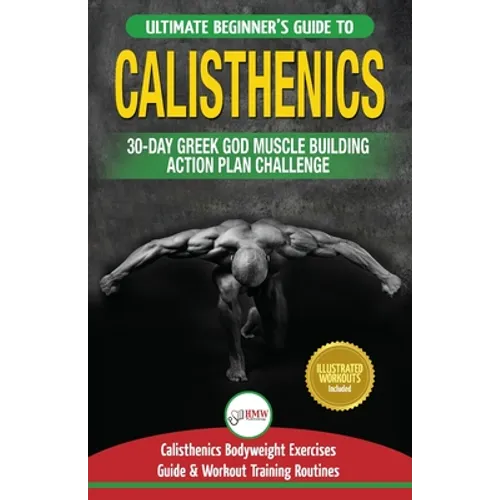 Calisthenics: 30-Day Greek God Beginners Bodyweight Exercise and Workout Routine Guide - Calisthenics Muscle Building Challenge - Paperback