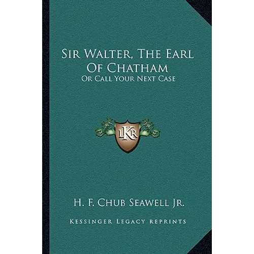 Sir Walter, The Earl Of Chatham: Or Call Your Next Case - Paperback