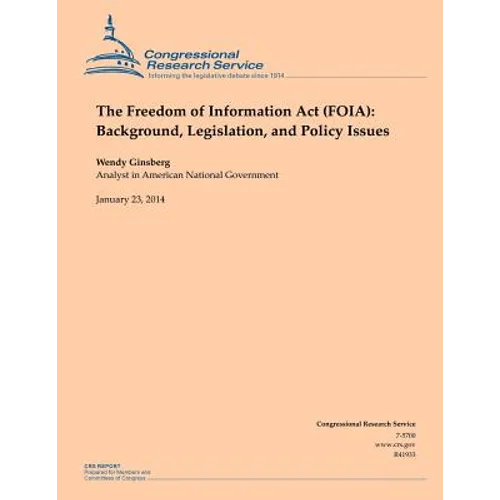 The Freedom of Information Act (FOIA): Background, Legislation, and Policy Issues - Paperback