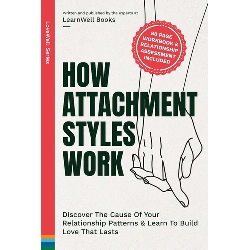 How Attachment Styles Work: Discover The Cause Of Your Relationship Patterns & Learn To Build Love That Lasts - Paperback