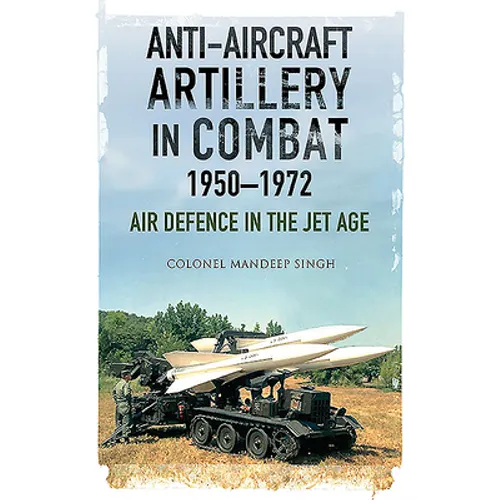 Anti-Aircraft Artillery in Combat, 1950-1972: Air Defence in the Jet Age - Paperback
