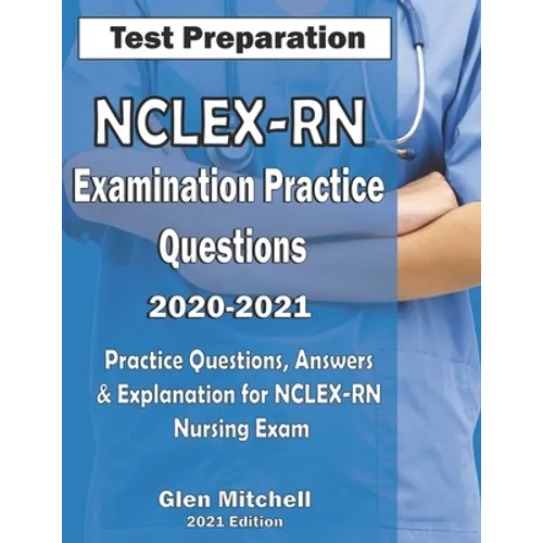 NCLEX-RN Examination Practice Questions 2020-2021: Practice Questions, Answers & Explanation for NCLEX Nursing Exam - Paperback