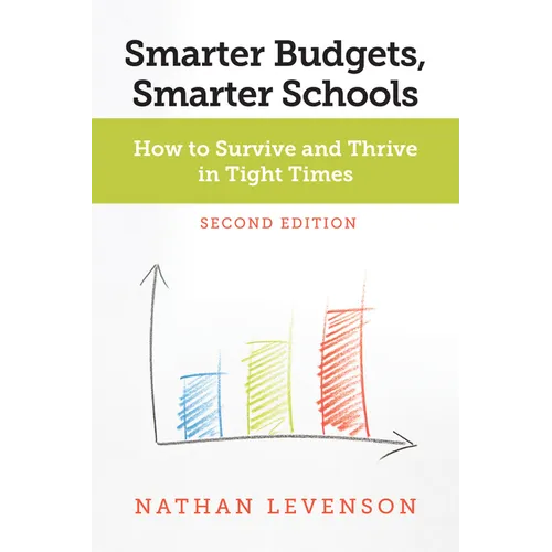 Smarter Budgets, Smarter Schools, Second Edition: How to Survive and Thrive in Tight Times - Paperback