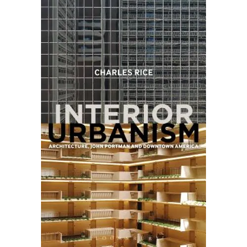 Interior Urbanism: Architecture, John Portman and Downtown America - Paperback