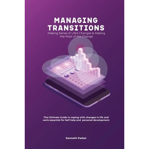 Managing transistions - Making Sense of Life's Changes & Making the Most of the Change, The Ultimate Guide in coping with changes in life and work ess - Paperback