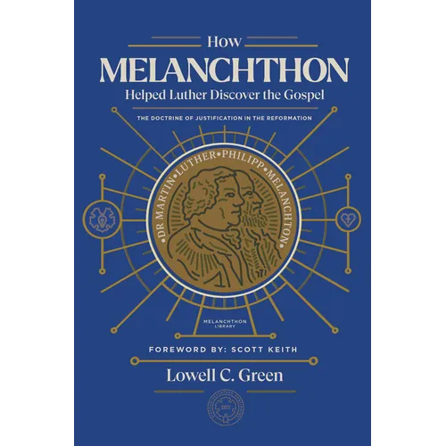 How Melanchthon Helped Luther Discover the Gospel: The Doctrine of Justification in the Reformation - Paperback