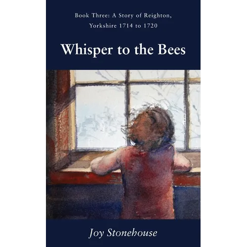 Whisper to the Bees: Book Three, A Story of Reighton, Yorkshire 1714 to 1720 - Paperback