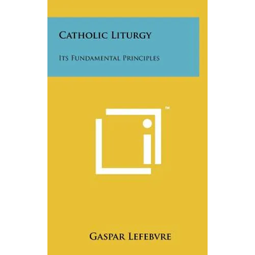 Catholic Liturgy: Its Fundamental Principles - Hardcover
