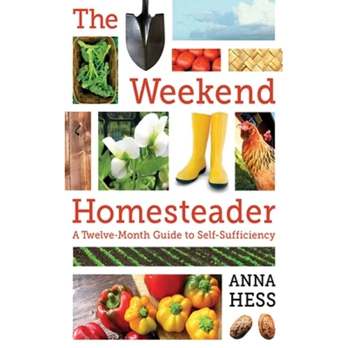 The Weekend Homesteader: A Twelve-Month Guide to Self-Sufficiency - Paperback
