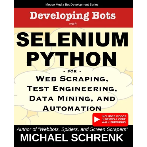 Developing Bots with Selenium Python: For Web Scraping, Test Engineering, Data Mining, and Automation - Paperback