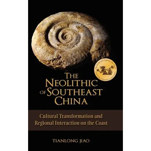The Neolithic of Southeast China: Cultural Transformation and Regional Interaction on the Coast - Hardcover