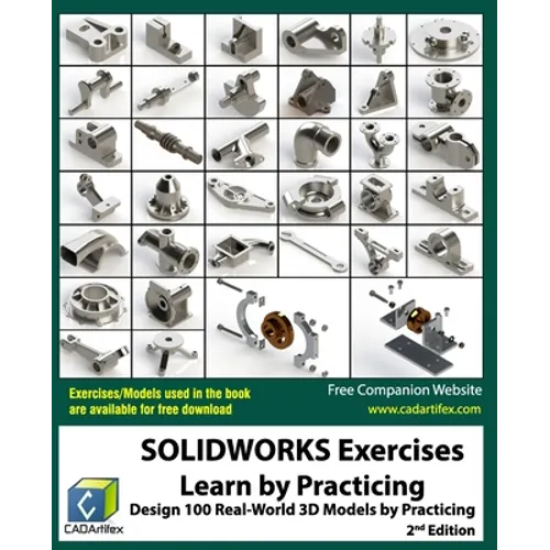 SOLIDWORKS Exercises - Learn by Practicing: Learn to Design 3D Models by Practicing with these 100 Real-World Mechanical Exercises! (2 Edition) - Paperback