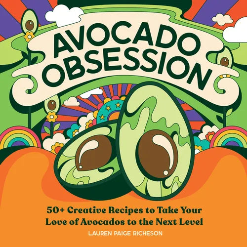 Avocado Obsession: 50+ Creative Recipes to Take Your Love of Avocados to the Next Level - Paperback