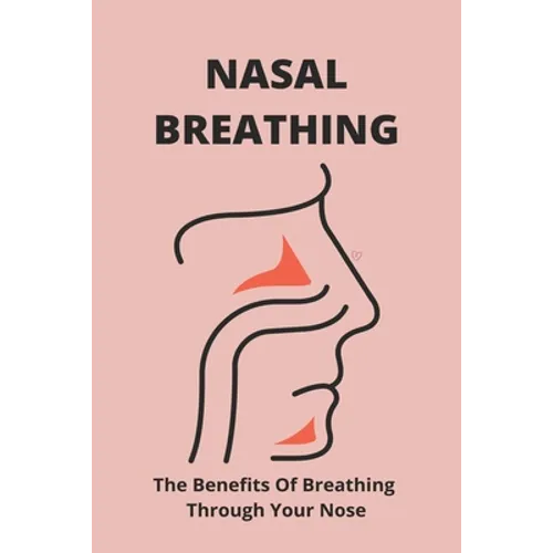 Nasal Breathing: The Benefits Of Breathing Through Your Nose: Nasal Breathing - Paperback