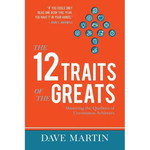 The 12 Traits of the Greats: Mastering The Qualities Of Uncommon Achievers - Paperback