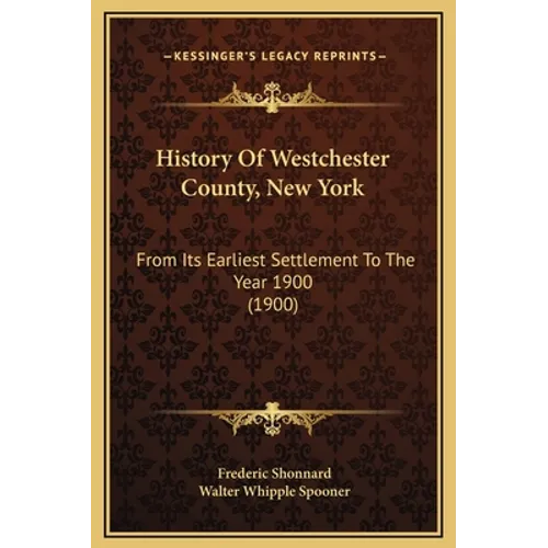 History Of Westchester County, New York: From Its Earliest Settlement To The Year 1900 (1900) - Hardcover