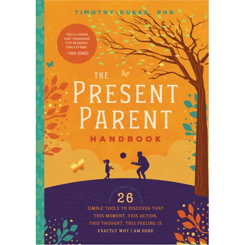 The Present Parent Handbook: 26 Simple Tools to Discover That This Moment, This Action, This Thought, This Feeling Is Exactly Why I Am Here - Paperback