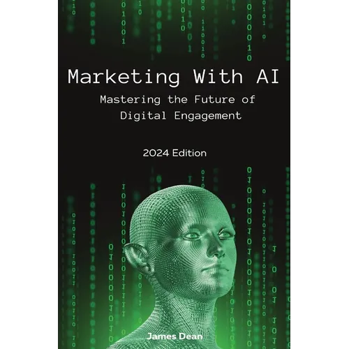 Marketing With AI: Mastering the Future of Digital Engagement (2024 Edition) - Paperback