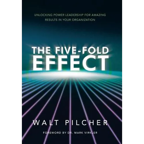 The Five-Fold Effect: Unlocking Power Leadership for Amazing Results in Your Organization - Hardcover