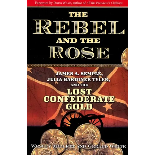 The Rebel and the Rose: James A. Semple, Julia Gardiner Tyler, and the Lost Confederate Gold - Paperback