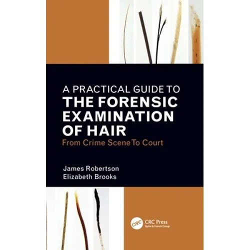 A Practical Guide to the Forensic Examination of Hair: From Crime Scene to Court - Paperback