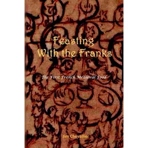 Feasting with the Franks: The First French Medieval Food - Paperback