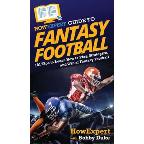 HowExpert Guide to Fantasy Football: 101 Tips to Learn How to Play, Strategize, and Win at Fantasy Football - Hardcover