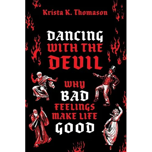 Dancing with the Devil: Why Bad Feelings Make Life Good - Hardcover