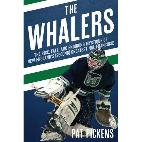 The Whalers: The Rise, Fall, and Enduring Mystique of New England's (Second) Greatest NHL Franchise - Hardcover